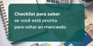 Checklist para voltar ao mercado com itens financeiros organizados em cena