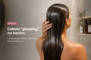 Cabelo “glossing” no banho: o truque para brilho espelhado sem mudar a cor