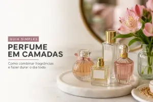 Perfume em camadas: guia simples para combinar fragrâncias e fazer durar o dia todo