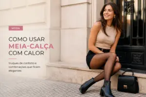 Como usar meia-calça com calor: truques de conforto e combinações que ficam elegantes